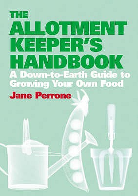 The Allotment Keepers Handbook: A down-to-earth guide to growing your own food - Perrone, Jane