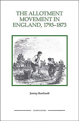 The Allotment Movement in England, 1793-1873 - Burchardt, Jeremy