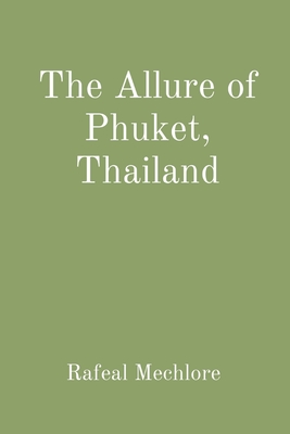 The Allure of Phuket, Thailand - Mechlore, Rafeal