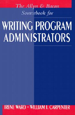 The Allyn & Bacon Sourcebook for Writing Program Administrators - Ward, Irene, Professor, and Carpenter, William, and Carpenter, William J