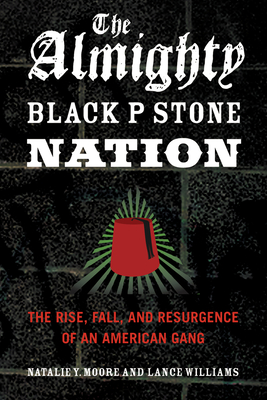 The Almighty Black P Stone Nation: The Rise, Fall, and Resurgence of an American Gang - Moore, Natalie Y, and Williams, Lance