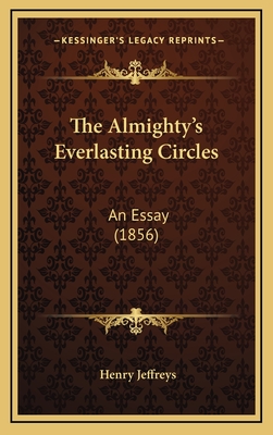 The Almighty's Everlasting Circles: An Essay (1856) - Jeffreys, Henry