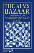 The Alms Bazaar: Altruism Under Fire - Non-Profit Organizations and International Development