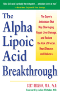 The Alpha Lipoic Acid Breakthrough: The Superb Antioxidant That May Slow Aging, Repair Liver Damage, and Reduce the Risk of Cancer, Heart Disease, and Diabetes