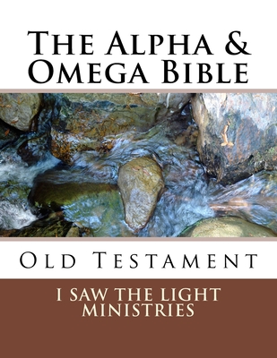 The Alpha & Omega Bible: Old Testament - I Saw the Light Ministries