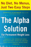 The Alpha Solution for Permanent Weight Loss: Harness the Power of Your Subconscious Mind to Change Your Relationship with Food--Forever