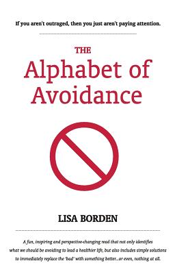 The Alphabet of Avoidance: Simple solutions to immediately replace 'bad' habits with something better...or even, nothing at all. - Borden, Lisa