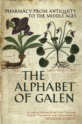 The Alphabet of Galen: Pharmacy from Antiquity to the Middle Ages - Everett, Nicholas