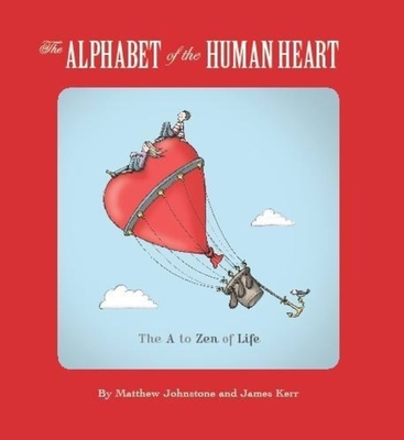 The Alphabet of the Human Heart: The A to Zen of Life - Johnstone, Matthew, and Kerr, James
