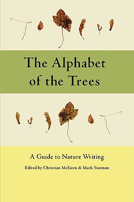 The Alphabet of the Trees: A Guide to Nature Writing - McEwen, Christian (Editor), and Statman, Mark (Editor)