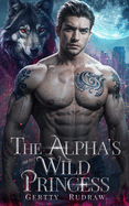 The Alpha's Wild Princess: A Fated Mate Enemies to Lovers Werewolf Shifter Romance