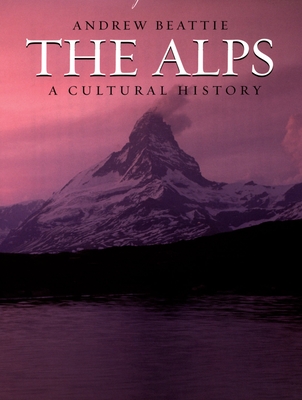 The Alps: A Cultural History - Beattie, Andrew