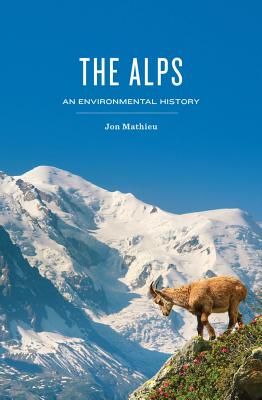 The Alps: An Environmental History - Mathieu, Jon, and Hadshar, Rose (Translated by)