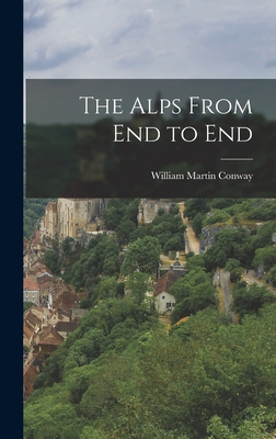 The Alps From End to End - Conway, William Martin