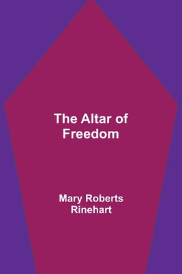 The Altar of Freedom - Rinehart, Mary Roberts