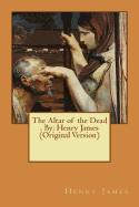 The Altar of the Dead . by: Henry James (Original Version)