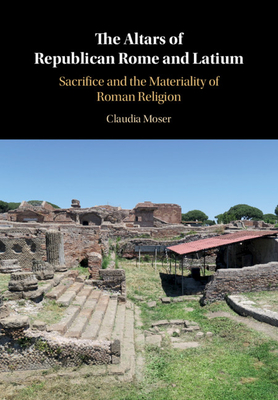 The Altars of Republican Rome and Latium - Moser, Claudia