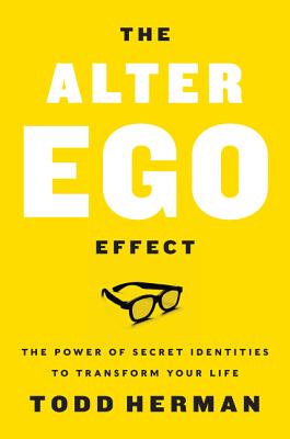 The Alter Ego Effect: The Power of Secret Identities to Transform Your Life - Herman, Todd