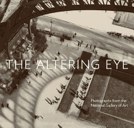 The Altering Eye: Photographs from the National Gallery of Art