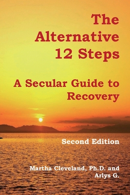The Alternative 12 Steps: A Secular Guide To Recovery - G, Arlys, and C, Roger (Foreword by), and Cleveland, Martha