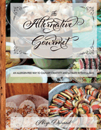 The Alternative Gourmet: An Allergy Free Way to Culinary Creativity and Ultimate Intestinal Bliss Volume 1