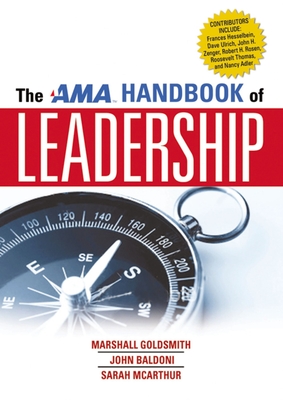 The AMA Handbook of Leadership - Goldsmith, Marshall, Dr., and Baldoni, John, and McArthur, Sarah