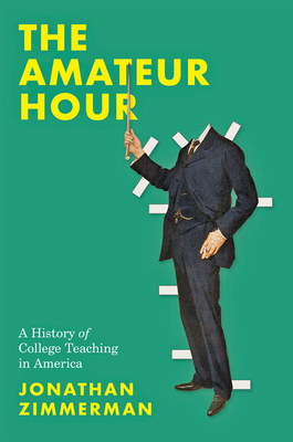 The Amateur Hour: A History of College Teaching in America - Zimmerman, Jonathan