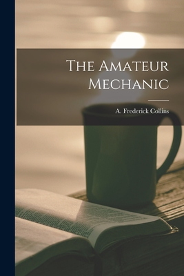 The Amateur Mechanic - Collins, A Frederick