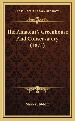 The Amateur's Greenhouse and Conservatory (1873) - Hibberd, Shirley