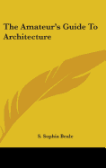 The Amateur's Guide To Architecture