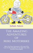The Amazing Adventures of Mike Motorbike: Mike's First Three Adventures: In The Land of The Letter M. Mike Motorbike's On The Right Track. Mike Motorbike Shines Brightly.