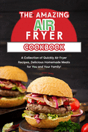 The Amazing Air Fryer Cookbook: A Collection of Quickly Air Fryer Recipes, Delicious Homemade Meals for You and Your Family!