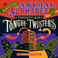 The Amazing Animal Alphabet of Twenty-Six Tongue Twisters