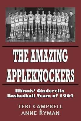 The Amazing Appleknockers: Illinois' Cinderella Basketball Team of 1964 - Ryman, Anne, and Campbell, Teri