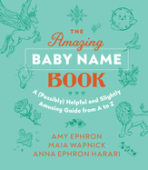 The Amazing Baby Name Book: A (Possibly) Helpful and Slightly Amusing Guide from A-Z
