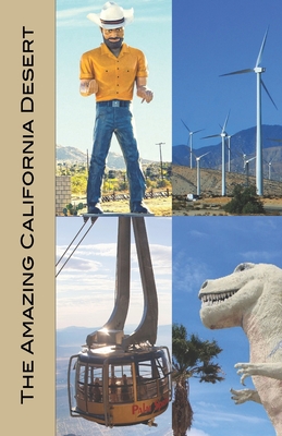 The Amazing California Desert: Joshua Tree, Palm Springs, Coachella Valley, Hi-Desert, Salton Sea, Death Valley, Mojave Desert, and More! - Raaum, Karl, and Herbach, Andy