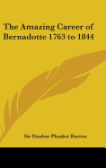 The Amazing Career of Bernadotte 1763 to 1844