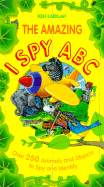 The Amazing I Spy ABC: Over 250 Animals and Objects to Spy and Identify - Laidlaw, Ken, and Wiseman, Lisa (Editor)