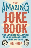 The Amazing Joke Book: The Ultimate Collection of Hilarious One-Liners, Puns and Gags