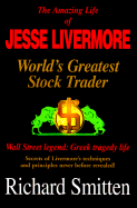 The Amazing Life of Jesse Livermore: World's Greatest Stock Trader, Wall Street Legend: Greek Tragedy Life, Secrets of Livermore's Techniques and Principles Never Before Revealed!