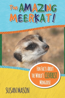 The Amazing Meerkat!: Fun Facts About The World's Cleverest Mongoose - Mason, Susan