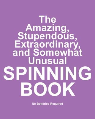 The Amazing, Stupendous, Extraordinary, and Somewhat Unusual Spinning Book: No Batteries Required - Huston, Jimmy