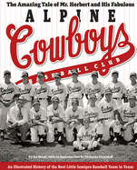 The Amazing Tale of Mr. Herbert and His Fabulous Alpine Cowboys Baseball Club: An Illustrated History of the Best Little Semipro Baseball Team in Texas