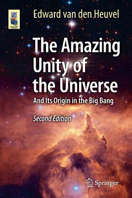 The Amazing Unity of the Universe: And Its Origin in the Big Bang - van den Heuvel, Edward