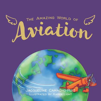 The Amazing World of Aviation - Camacho-Ruiz, Jacqueline