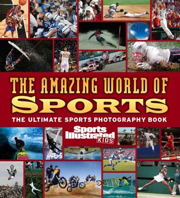 The Amazing World of Sports: The Ultimate Sports Photography Book - Sports Illustrated (Creator)