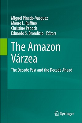 The Amazon Vrzea: The Decade Past and the Decade Ahead - Pinedo-Vasquez, Miguel (Editor), and Ruffino, Mauro L (Editor), and Padoch, Christine (Editor)