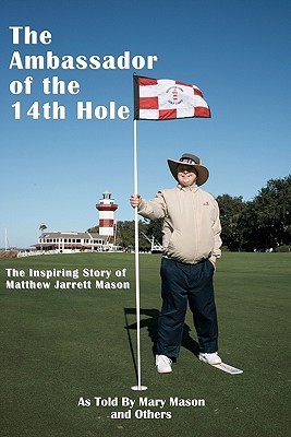 The Ambassador of the 14th Hole: The Inspiring Story of Matthew Jarrett Mason - Mason, Mary