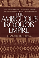 The Ambiguous Iroquois Empire: The Covenant Chain Confederation of Indian Tribes with English Colonies