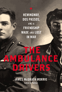 The Ambulance Drivers: Hemingway, DOS Passos, and a Friendship Made and Lost in War